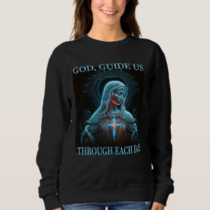 God guide us through each day Mother Mary Jesus Sweatshirt