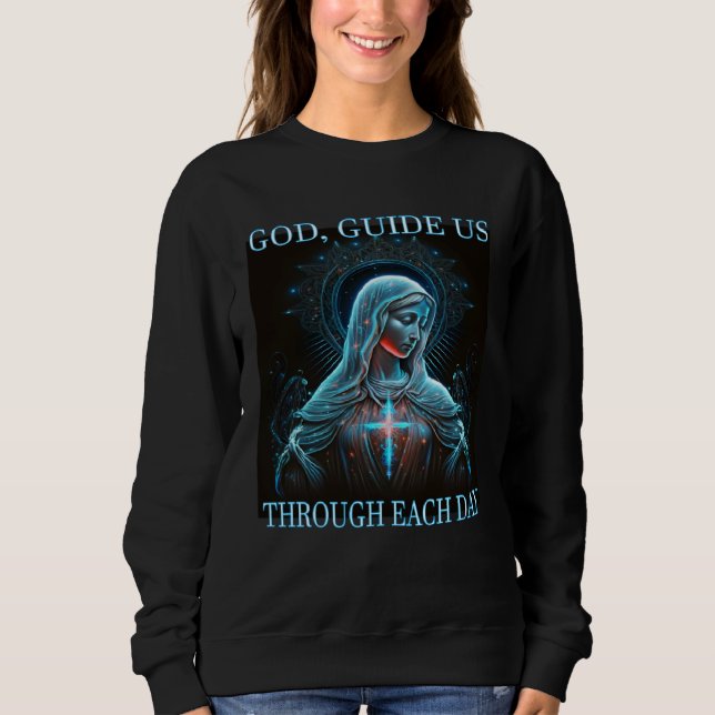 God guide us through each day Mother Mary Jesus Sweatshirt (Front)