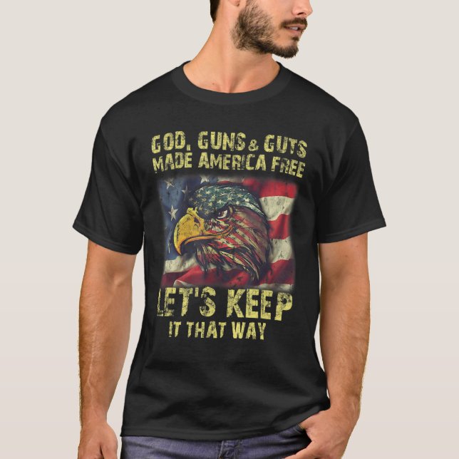 God Guns And Guts Made America Free Let's Keep It T-Shirt (Front)