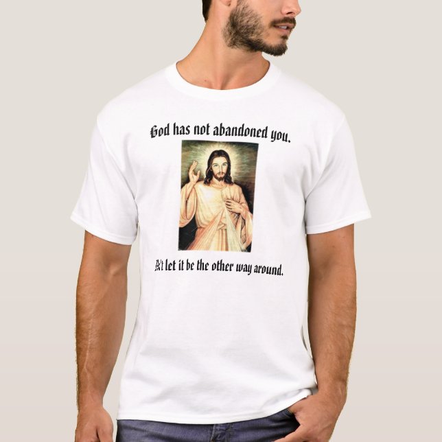 God has not abandoned you., Don't let i... T-Shirt (Front)