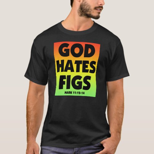 God Hates Figs _ Mark 11 12_14 T_Shirt