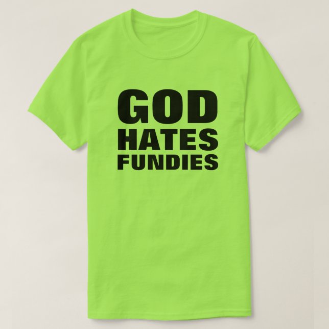 God Hates Fundies Funny Pro-LGBTQ+ Anti-Hate T-Shirt (Design Front)