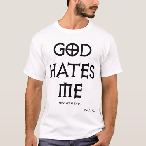 God Hates Me Now were even T_Shirt