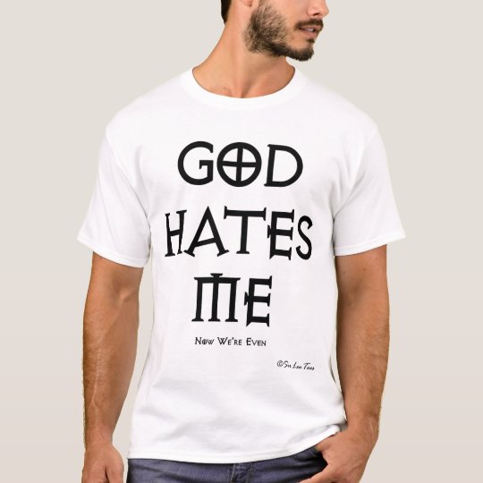 god-hates-me-now-we-re-even-t-shirt-zazzle