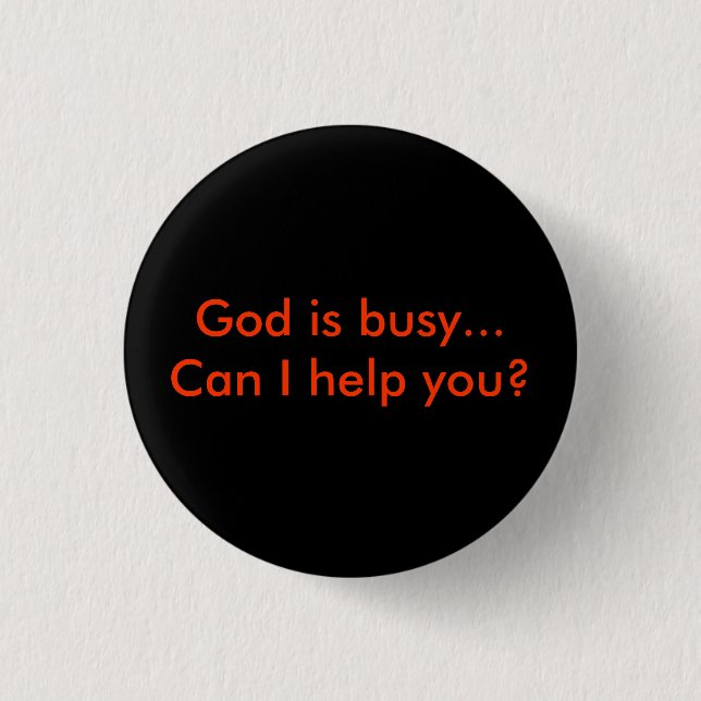 God is busy...Can I help you? Pinback Button (Front)