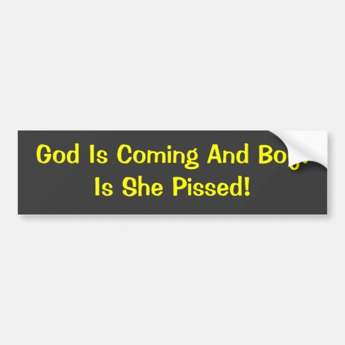 God Is Coming And BoyIs She Pissed Bumper Sticker