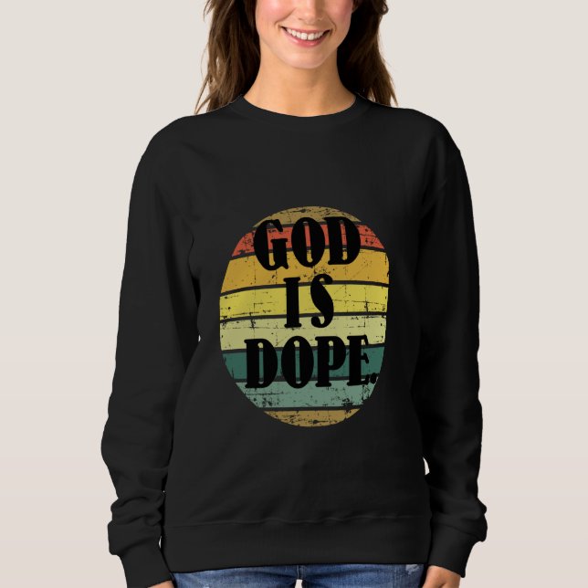 God Is Dope Christian Funny Quotes Christian Faith Sweatshirt (Front)