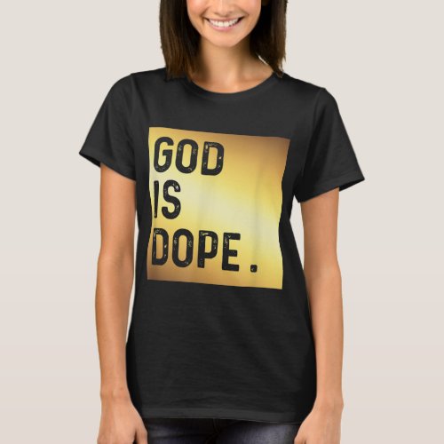 God is Dope GOLD Funny Christian Faith Believer Gi T_Shirt