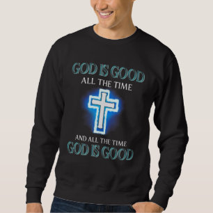 God Is Good All The Time And All The Time God Is G Sweatshirt