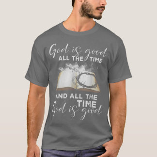 God Is Good All The Time And All The Time God is G T-Shirt