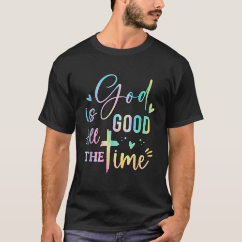 God Is Good All The Time Christian Faith Worship M T_Shirt