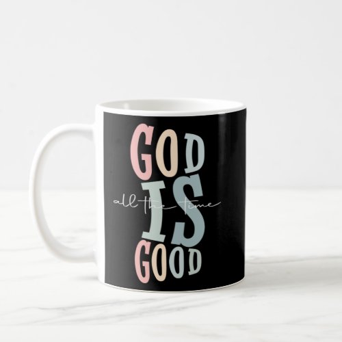 God Is Good All The Time Christian Worship Preache Coffee Mug