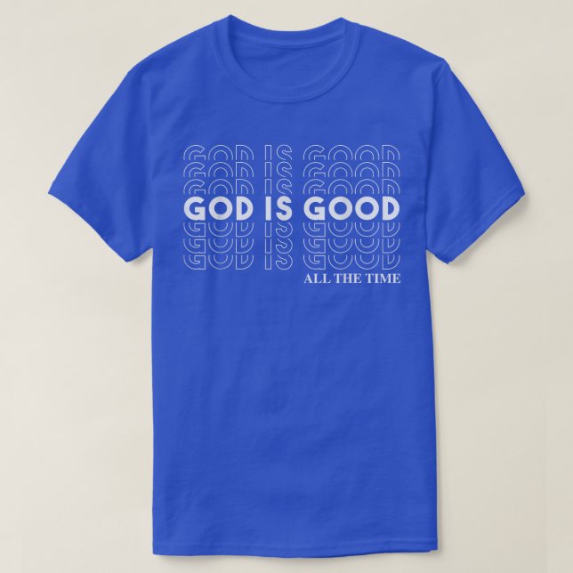God Is Good All The Time Christian Worship Preache T-Shirt (Design Front)