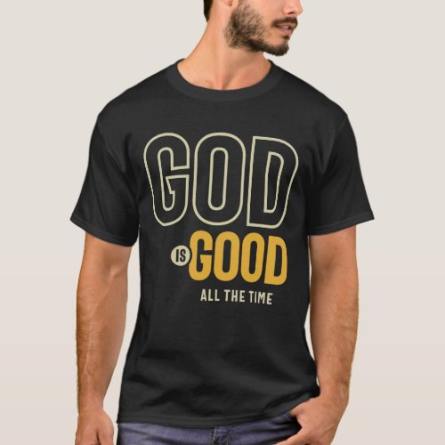 God Is Good All The Time Christian Worship  T_Shirt