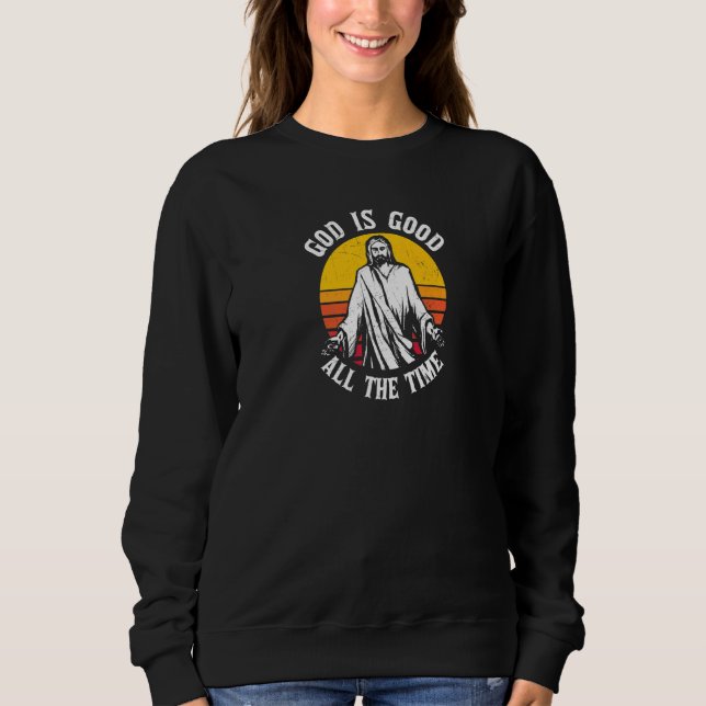 God Is Good All The Time Sweatshirt (Front)