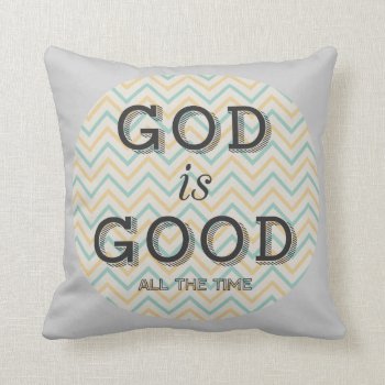 God Is Good All The Time Throw Pillow by ChristLives at Zazzle