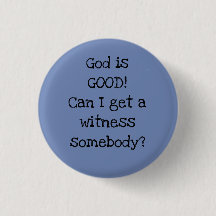 God is GOOD! Can I get a witness somebody? Button