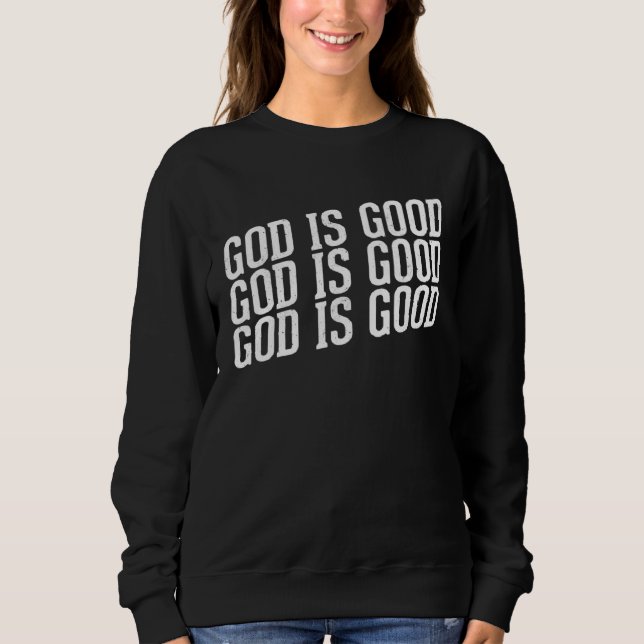 God is Good Christian with Inspirational Message Sweatshirt (Front)