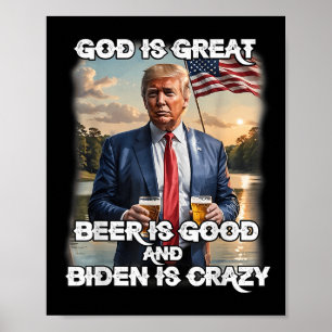 God Is Great Beer Is Good And Biden Is Crazy Poster