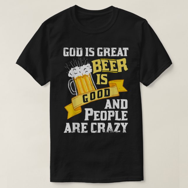God Is Great Beer Is Good And People Are Crazy Gif T-Shirt (Design Front)