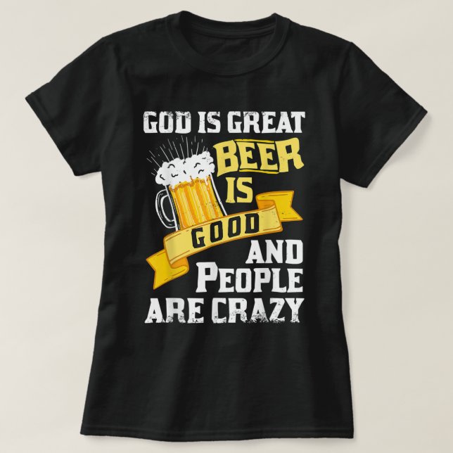 God Is Great Beer Is Good And People Are Crazy Gif T-Shirt (Design Front)