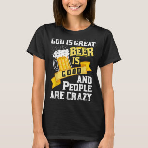 God Is Great Beer Is Good And People Are Crazy Gif T-Shirt