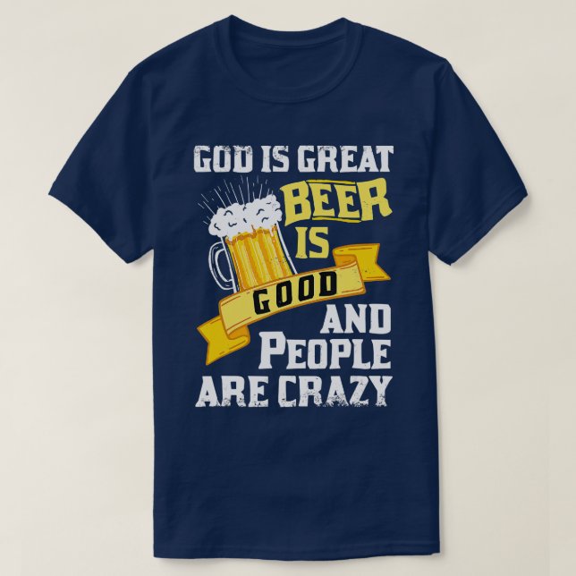 God Is Great Beer Is Good And People Are Crazy Gif T-Shirt (Design Front)