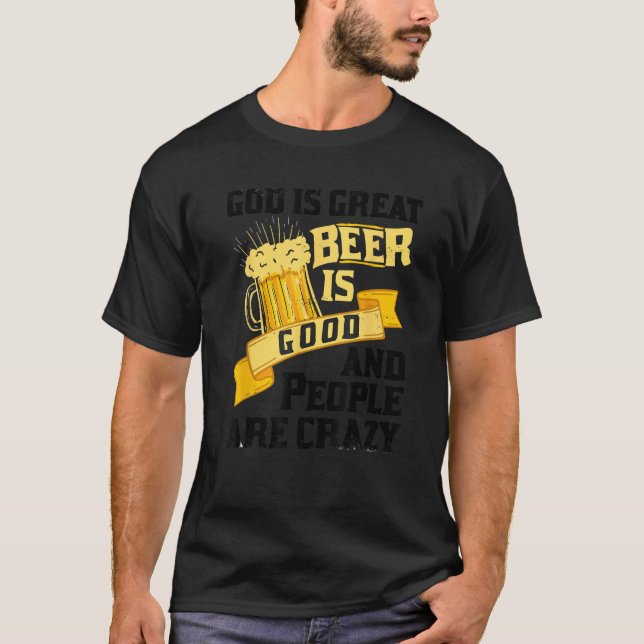 God Is Great Beer Is Good And People Are Crazy Gif T-Shirt (Front)