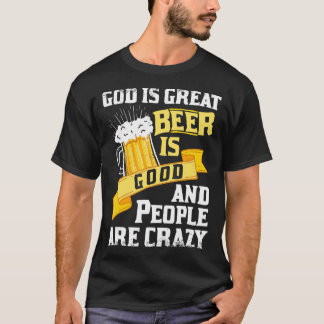 God Is Great Beer Is Good And People Are Crazy Gif T-Shirt
