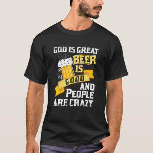 God Is Great Beer Is Good And People Are Crazy Gif T-Shirt