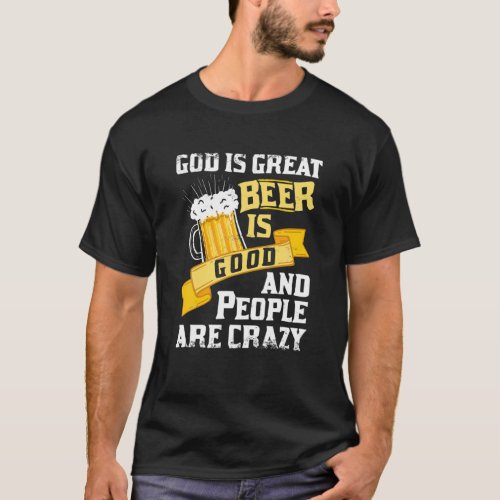 God Is Great Beer Is Good And People Are Crazy Gif T_Shirt