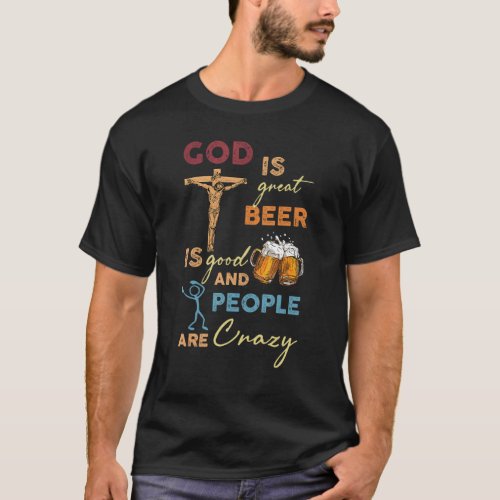 God Is Great Beer Is Good And People Are Crazy T_Shirt