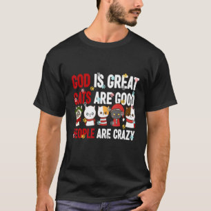 God Is Great Cats Are Good And People Are Crazy T-Shirt