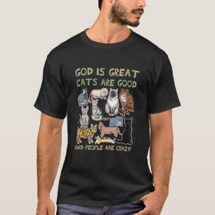 God Is Great Cats Are Good And People Are Crazy T-Shirt