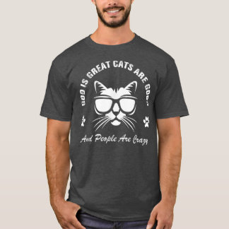 God Is Great Cats Are Good And People Are Crazy  T-Shirt