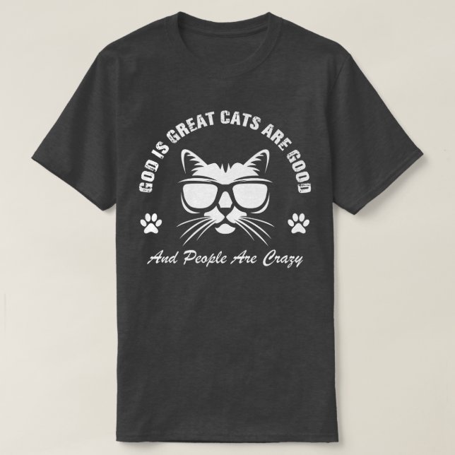 God Is Great Cats Are Good And People Are Crazy T-Shirt (Design Front)