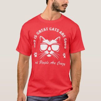 God Is Great Cats Are Good And People Are Crazy T-Shirt