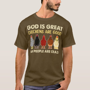 God Is Great Chickens Are Good People Are Crazy Ch T-Shirt