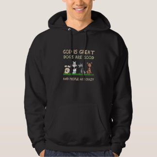 God Is Great Dogs Are Good And People Are Crazy_3 Hoodie