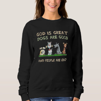 God Is Great Dogs Are Good And People Are Crazy 4 Sweatshirt
