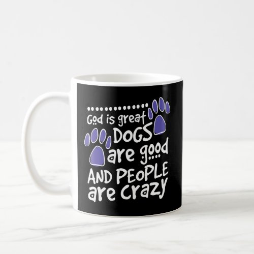 God Is Great Dogs Are Good And People Are Crazy Go Coffee Mug