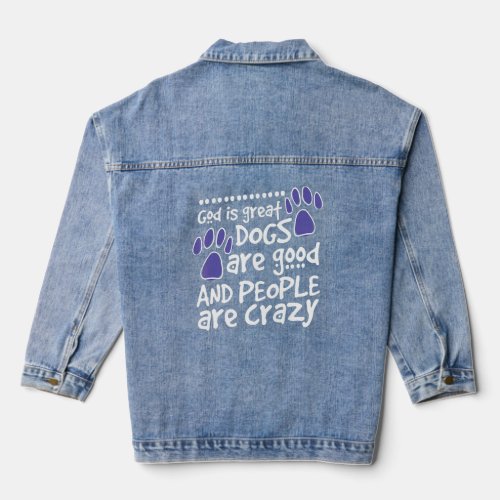 God Is Great Dogs Are Good And People Are Crazy Go Denim Jacket
