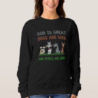 God Is Great Dogs Are Good And People Are Crazy Sweatshirt