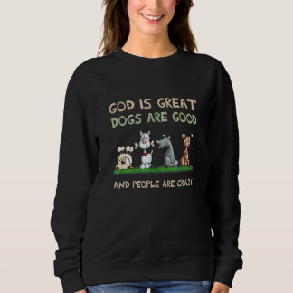 God Is Great Dogs Are Good And People Are Crazy Sweatshirt
