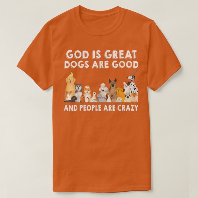 God Is Great, Dogs Are Good And People Are Crazy,  T-Shirt (Design Front)