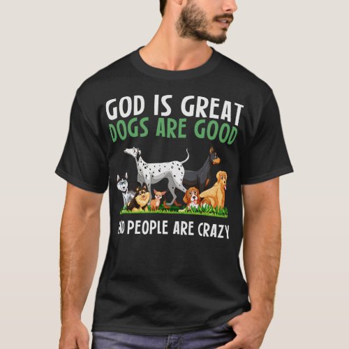 God Is Great Dogs Are Good And People Are Crazy T_Shirt