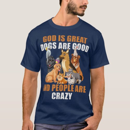 God Is Great Dogs Are Good People Are Crazy _112 T_Shirt