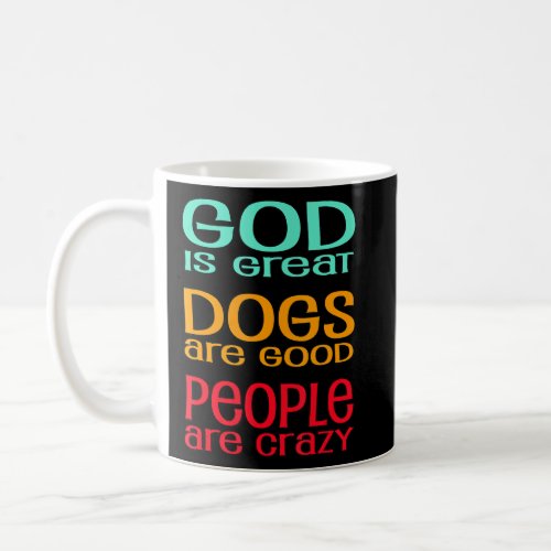 God Is Great Dogs Are Good People Are Crazy  Coffee Mug