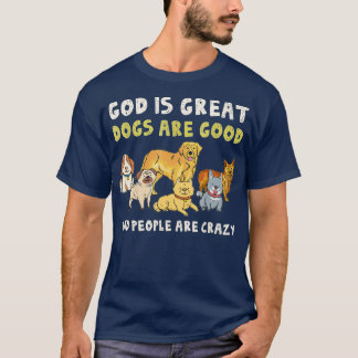 God Is Great Dogs Are Good People Are Crazy Funny T-Shirt