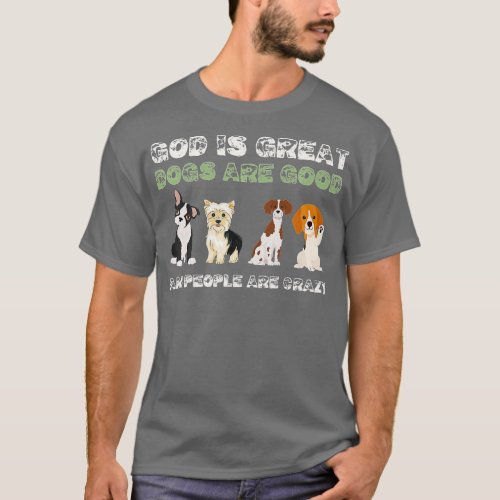 God Is Great Dogs Are Good People Are Crazy Premiu T_Shirt